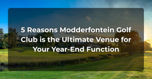 Experience the Celebration: 5 Reasons Modderfontein Golf Club is the Ultimate Venue for Your Year-End Function